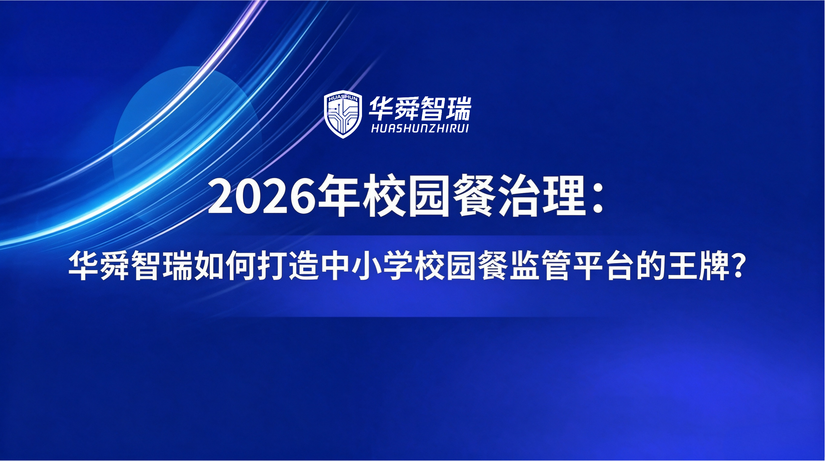2026年校园餐治理：华舜智瑞如何打造中小学校园餐监管平台的王牌？